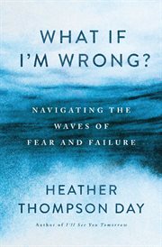 What if I'm Wrong? : Navigating Through the Waves of Fear and Failure cover image