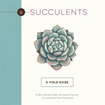 Succulents : A Field Guide. Illustrated Field Guides cover image