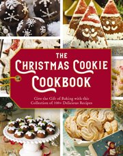 The Christmas Cookie Cookbook : Over 100 Recipes to Celebrate the Season (Holiday Baking, Family Cooking, Cookie Recipes, Easy Bakin cover image