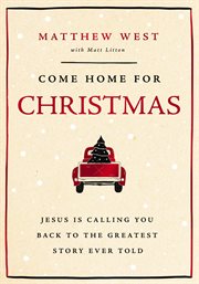Come Home for Christmas : Jesus Is Calling You Back to the Greatest Story Ever Told cover image