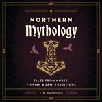 Northern Mythology : Tales from Norse, Finnish, and Sámi Traditions cover image