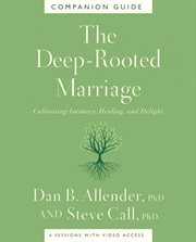 The Deep-Rooted Marriage Companion Guide : Cultivating Intimacy, Healing, and Delight cover image