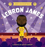 Lebron James : My Baby's Introduction to the Basketball Legend cover image