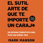 El Sutil arte de que te importe un caraj* : Un enfoque disruptivo para vivir una buena vida cover image