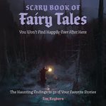 The Scary Book of Fairy Tales : The Real Endings to 50 of Your Favorite Stories cover image