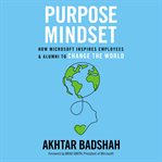 Purpose mindset : how Microsoft inspires employees and alumni to change the world cover image