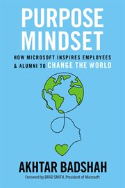 The purpose mindset : how Microsoft inspires employees and alumni to change the world cover image