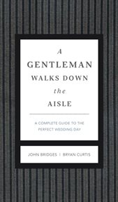 A gentleman walks down the aisle : a complete guide to the perfect wedding day cover image