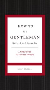 How to be a gentleman : a contemporary guide to common courtesy cover image