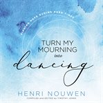 Turn my mourning into dancing : finding hope during hard times cover image