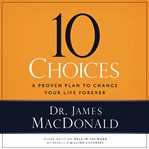 10 choices : a proven plan to change your life forever cover image