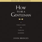 How to be a gentleman revised and expanded : a timely guide to timeless manners cover image