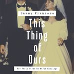 This thing of ours : how faith saved my mafia marriage cover image