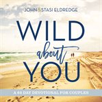 Wild About You : A 60-Day Devotional for Couples cover image