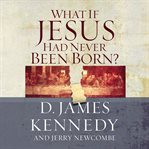 What iIf Jesus Had Never Been Born? cover image