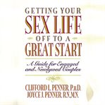 Getting your sex life off to a great start : a guide for engaged and newlywed couples cover image