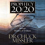 Prophecy 20/20 : profiling the future through the lens of scripture cover image
