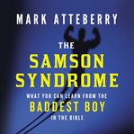 The Samson Syndrome : What You Can Learn from the Baddest Boy in the Bible cover image
