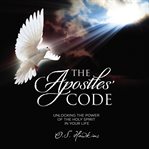 The apostles' code : unlocking the power of the holy spirit in your life cover image