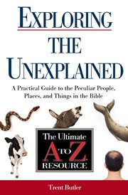 Exploring the unexplained. A Practical Guide to the Peculiar People, Places, and Things in the Bible cover image