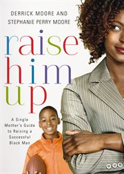 Raise him up : a single mother's guide to raising a successful Black man ; taken from the Book of Acts cover image