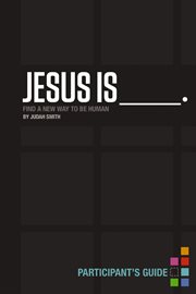 Jesus is-- : find a new way to be human : participant's guide cover image