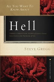 All you want to know about hell : three Christian views of God's final solution to the problem of sin cover image