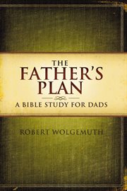 The Father's Plan : A Bible Study for Dads cover image
