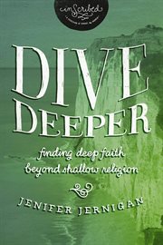 Dive deeper. Finding Deep Faith Beyond Shallow Religion cover image