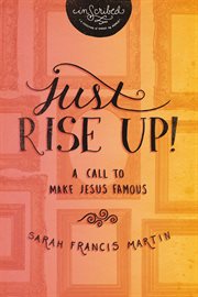 Just rise up!. A Call to Make Jesus Famous cover image