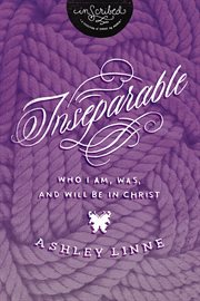 Inseparable. Who I Am, Was, and Will Be in Christ cover image