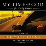 My time with god for daily drives audio devotional: vol. 6. 20 Personal Devotions to Refuel Your Busy Day cover image
