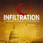 Infiltration : How Muslim Spies and Subversives have Penetrated Washington cover image