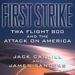 First Strike : TWA Flight 800 and the Attack on America cover image