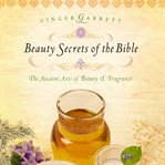 Beauty secrets of the Bible : the ancient arts of beauty & fragrance cover image