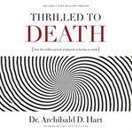 Thrilled to Death : How the Endless Pursuit of Pleasure Is Leaving Us Numb cover image