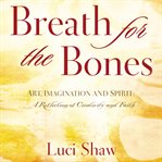 Breath for the Bones : Art, Imagination and Spirit:  A Reflection on Creativity and Faith cover image