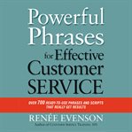Powerful phrases for effective customer service : over 700 ready-to-use phrases and scripts that really get results cover image