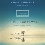 Grieving God's Way : The Path To Lasting Hope And Healing cover image