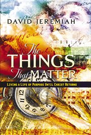 The things that matter : living a life of purpose until Christ comes cover image