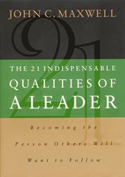 The 21 indispensable qualities of a leader : becoming the person others will want to follow cover image