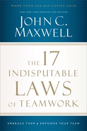 The 17 indisputable laws of teamwork : embrace them and empower your team cover image