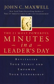 The 21 most powerful minutes in a leader's day : revitalize your spirit and empower your leadership cover image
