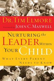 Nurturing the leader within your child : what every parent needs to know cover image