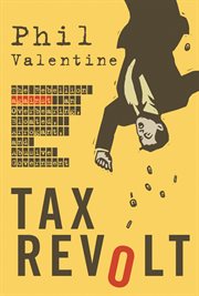 Tax Revolt : the Rebellion Against An Overbearing, Bloated, Arrogant, And Abusive Government cover image