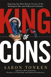 King Of Cons : Exposing The Dirty, Rotten Secrets Of The Washington Elite And Hollywood Celebrities cover image