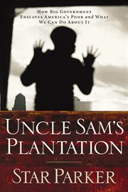 Uncle Sam's plantation : how big government enslaves America's poor and what we can do about it cover image