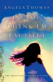 Do you think I'm beautiful? : the question every woman asks cover image