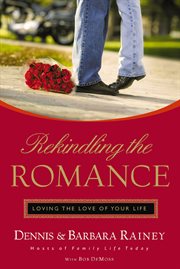 Rekindling the romance : loving the love of your life cover image