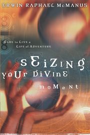 Seizing Your Divine Moment : Dare To Live A Life Of Adventure cover image